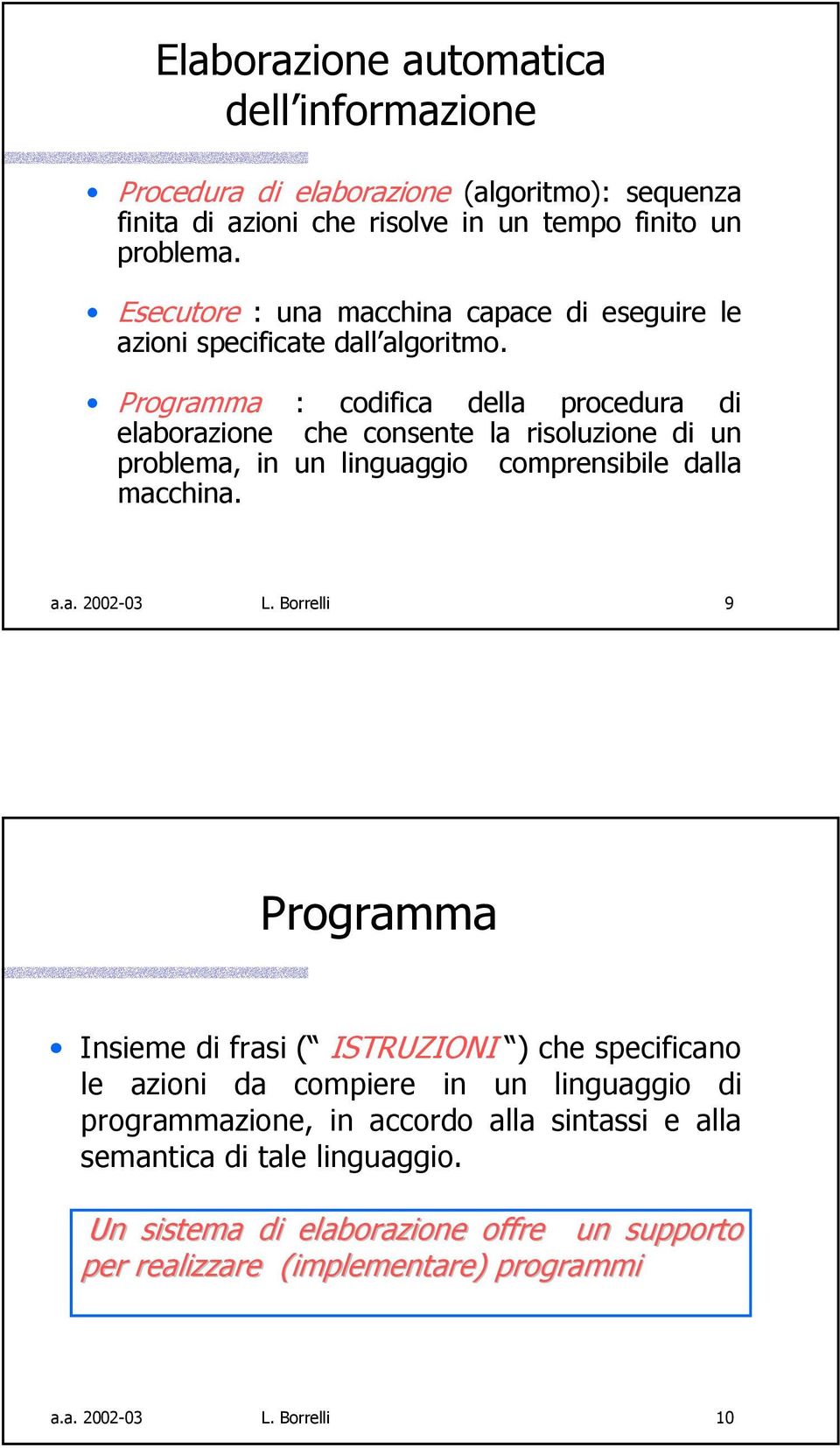 Programma : codifica della procedura di elaborazione che consente la risoluzione di un problema, in un linguaggio comprensibile dalla macchina. a.a. 2002-03 L.