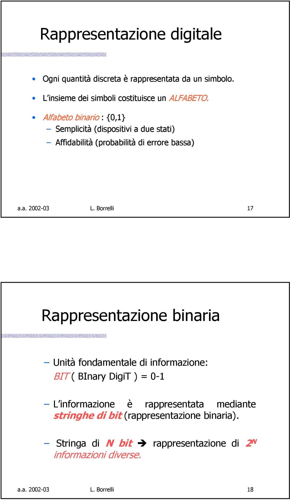 Borrelli 17 Rappresentazione binaria Unità fondamentale di informazione: BIT ( BInary DigiT ) = 0-1 L informazione è rappresentata