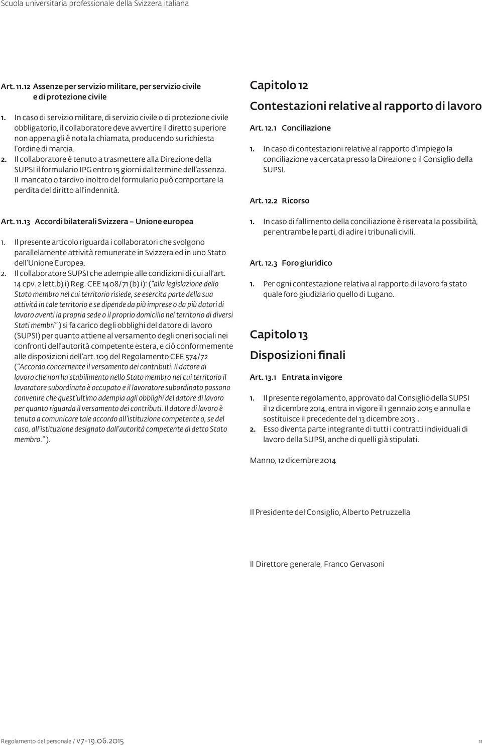 ordine di marcia. 2. Il collaboratore è tenuto a trasmettere alla Direzione della SUPSI il formulario IPG entro 15 giorni dal termine dell assenza.