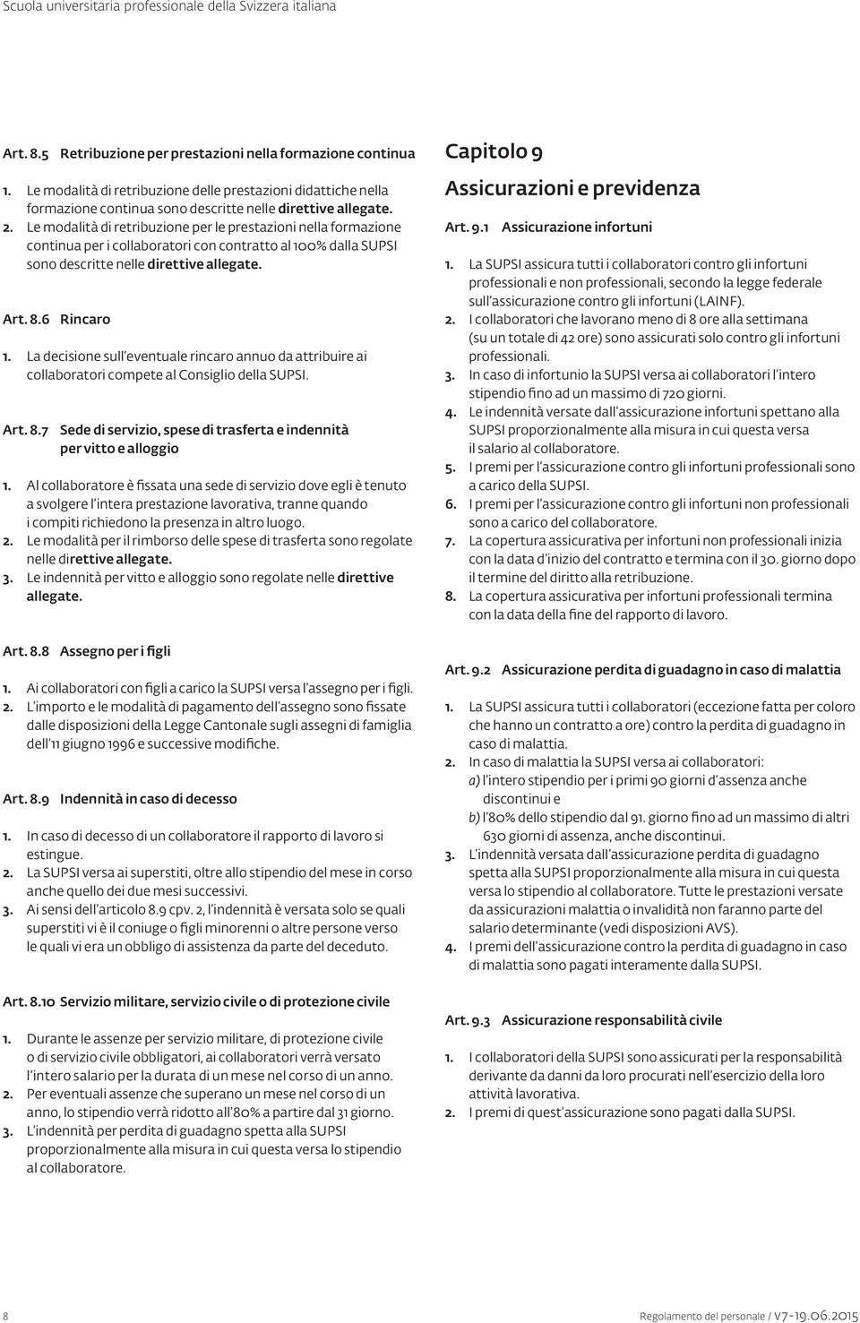 La decisione sull eventuale rincaro annuo da attribuire ai collaboratori compete al Consiglio della SUPSI. Art. 8.7 Sede di servizio, spese di trasferta e indennità per vitto e alloggio 1.