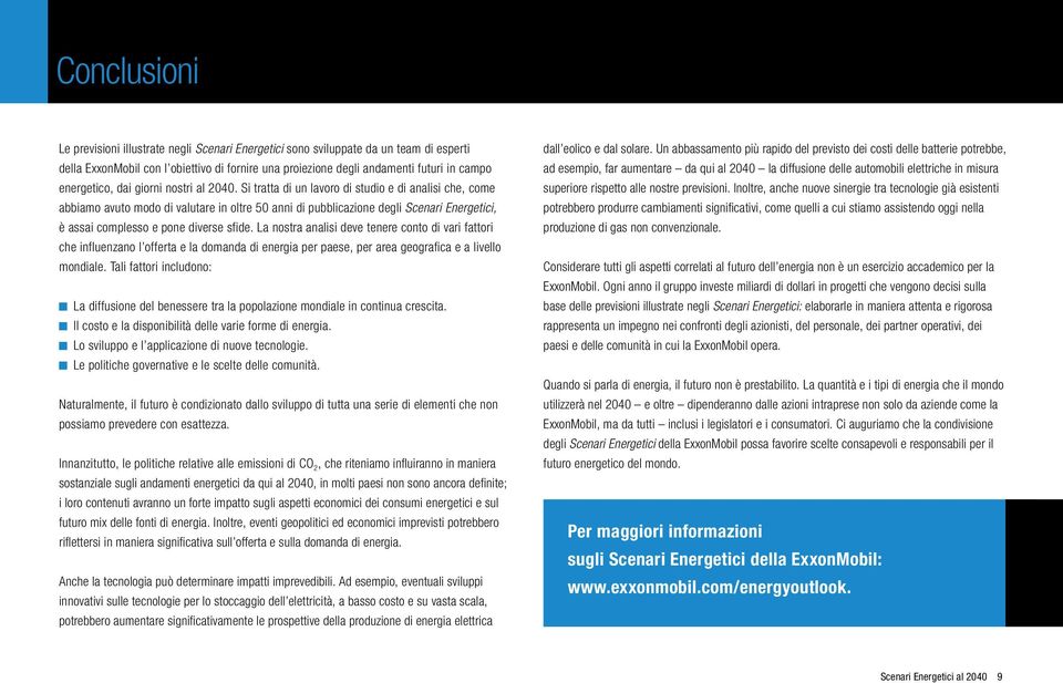 Si tratta di un lavoro di studio e di analisi che, come abbiamo avuto modo di valutare in oltre 5 anni di pubblicazione degli Scenari Energetici, è assai complesso e pone diverse sfide.