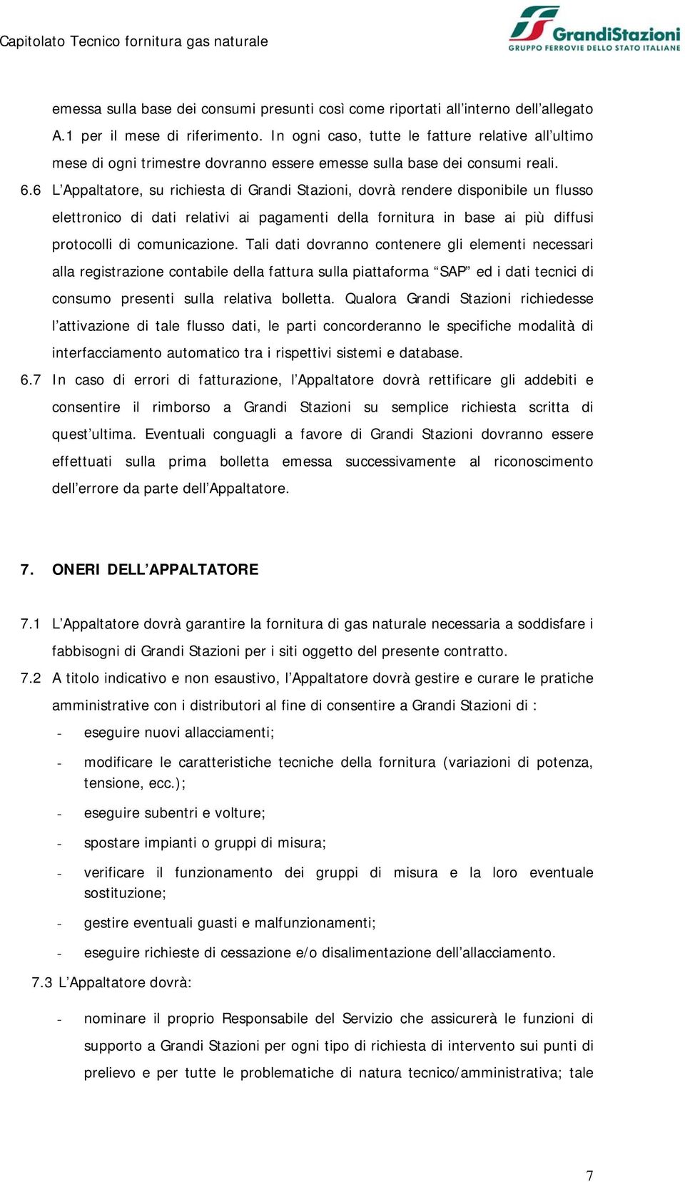 6 L Appaltatore, su richiesta di Grandi Stazioni, dovrà rendere disponibile un flusso elettronico di dati relativi ai pagamenti della fornitura in base ai più diffusi protocolli di comunicazione.