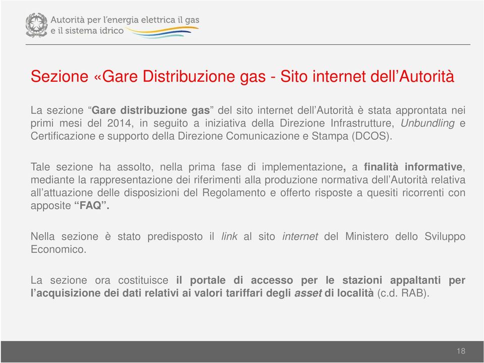 Tale sezione ha assolto, nella prima fase di implementazione, a finalità informative, mediante la rappresentazione dei riferimenti alla produzione normativa dell Autorità relativa all attuazione