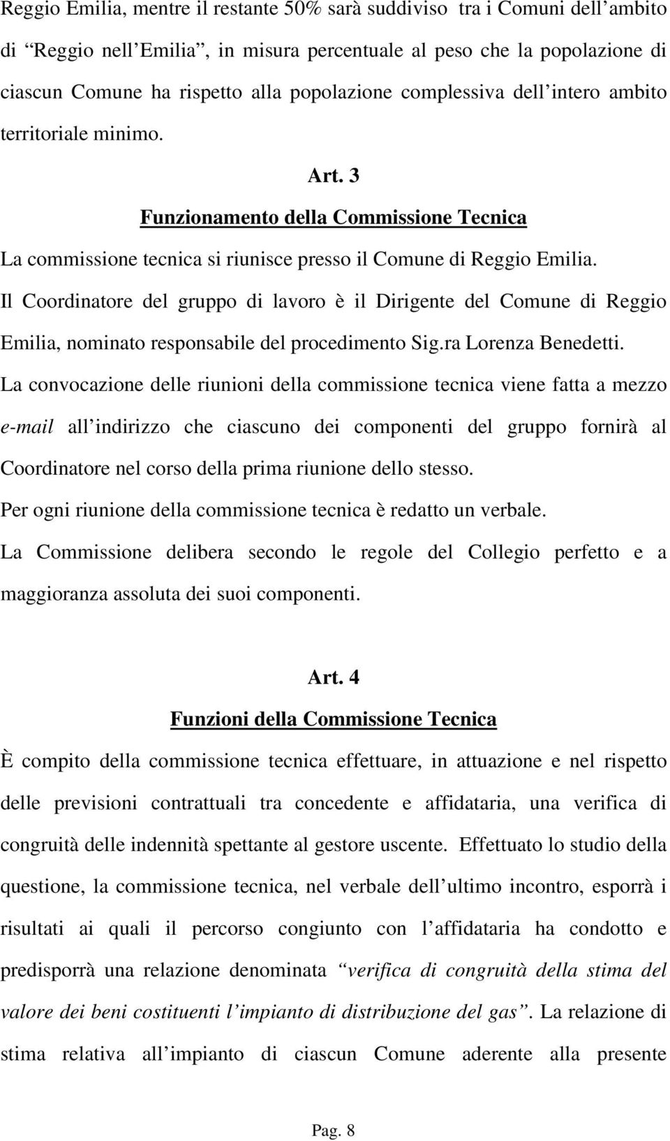 Il Coordinatore del gruppo di lavoro è il Dirigente del Comune di Reggio Emilia, nominato responsabile del procedimento Sig.ra Lorenza Benedetti.