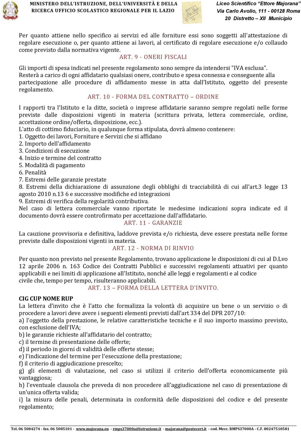 Resterà a carico di ogni affidatario qualsiasi onere, contributo e spesa connessa e conseguente alla partecipazione alle procedure di affidamento messe in atta dall Istituto, oggetto del presente