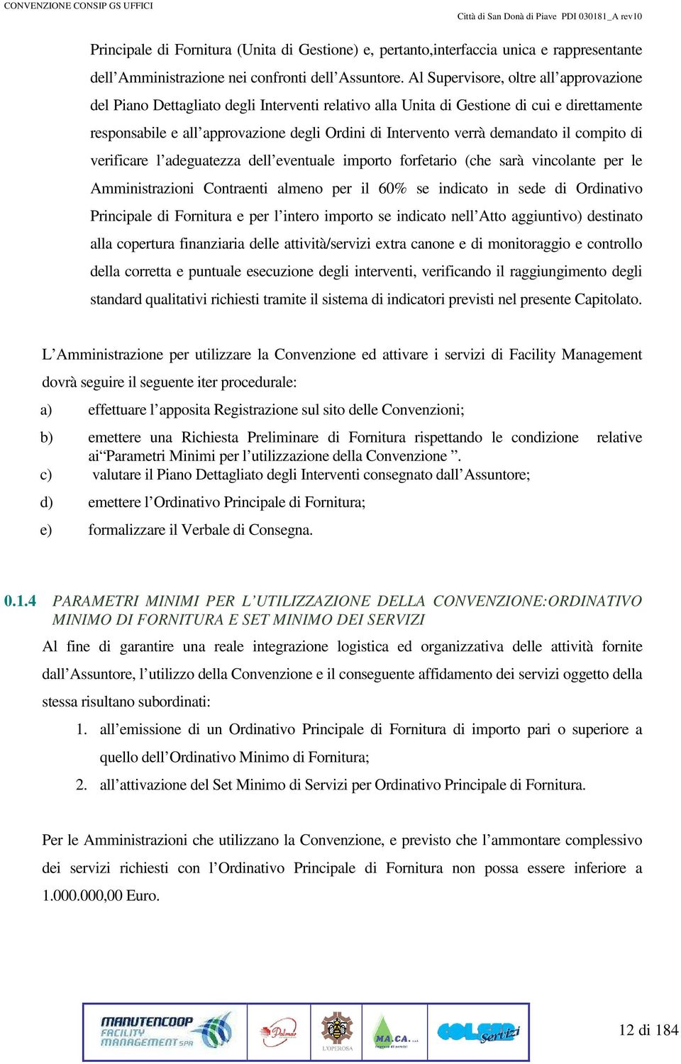 demandato il compito di verificare l adeguatezza dell eventuale importo forfetario (che sarà vincolante per le Amministrazioni Contraenti alme per il 60% se indicato in sede di Ordinativo Principale