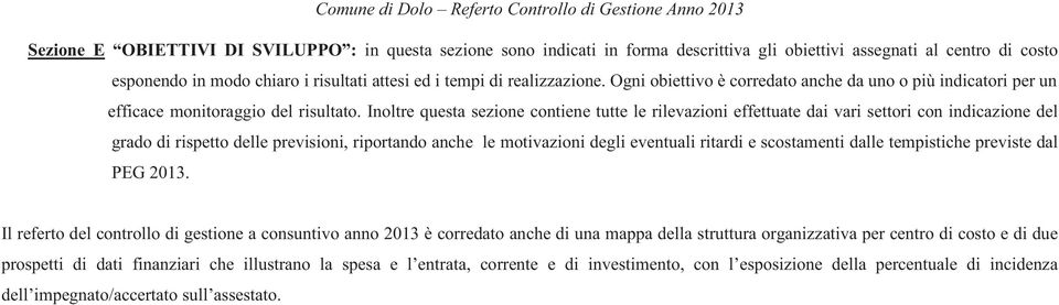 Inoltre questa sezione contiene tutte le rilevazioni effettuate dai vari settori con indicazione del grado di rispetto delle previsioni, riportando anche le motivazioni degli eventuali ritardi e