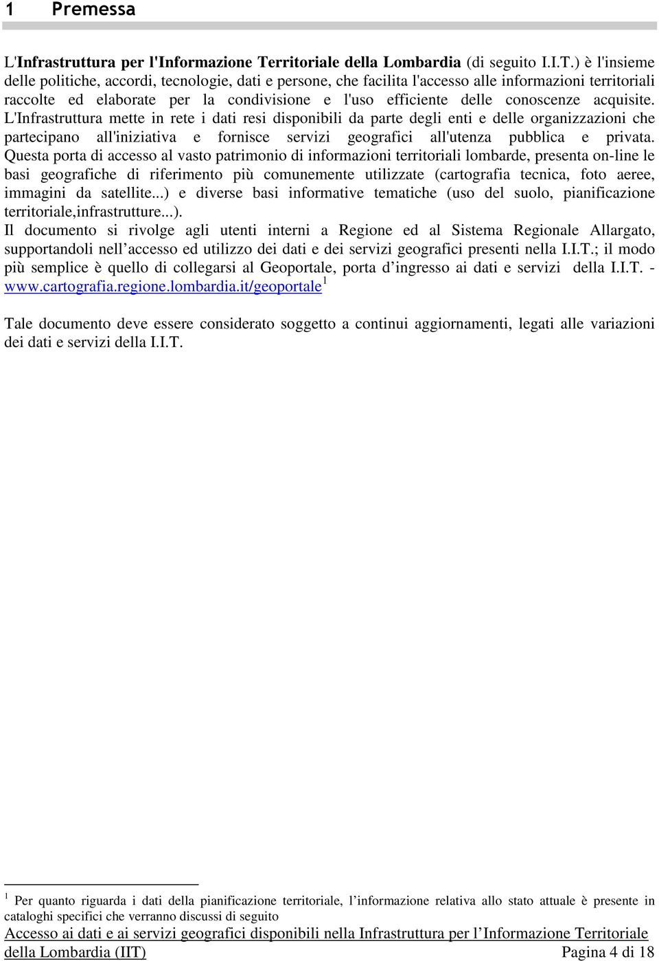 ) è l'insieme delle politiche, accordi, tecnologie, dati e persone, che facilita l'accesso alle informazioni territoriali raccolte ed elaborate per la condivisione e l'uso efficiente delle conoscenze