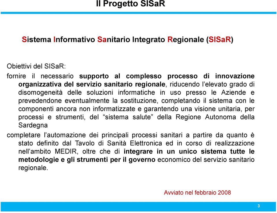 componenti ancora non informatizzate e garantendo una visione unitaria, per processi e strumenti, del sistema salute della Regione Autonoma della Sardegna completare l automazione dei principali