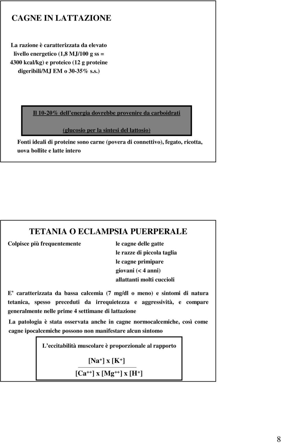 s.) Il 10-20% dell energia dovrebbe provenire da carboidrati (glucosio per la sintesi del lattosio) Fonti ideali di proteine sono carne (povera di connettivo), fegato, ricotta, uova bollite e latte