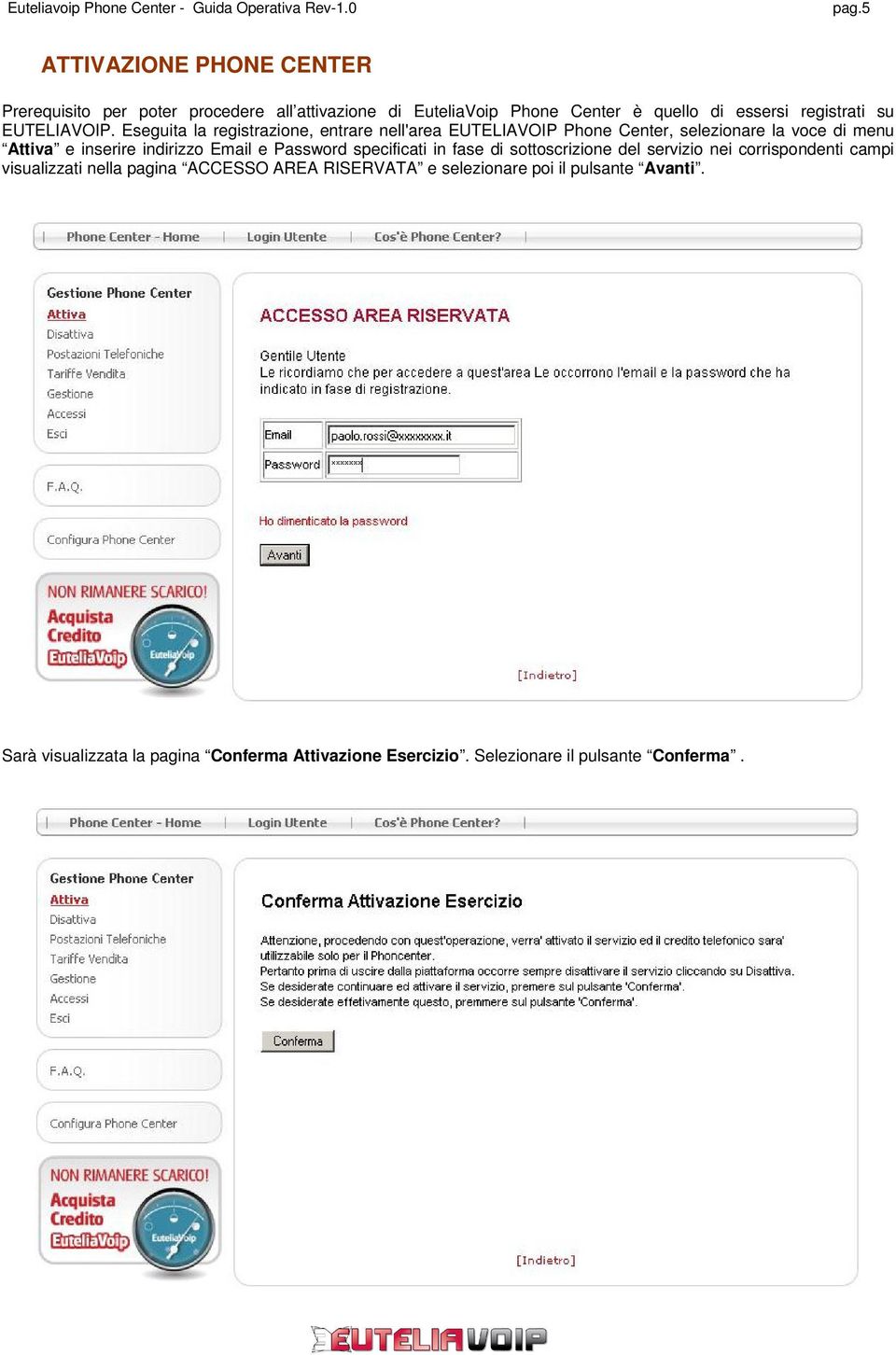 Eseguita la registrazione, entrare nell'area EUTELIAVOIP Phone Center, selezionare la voce di menu Attiva e inserire indirizzo Email e