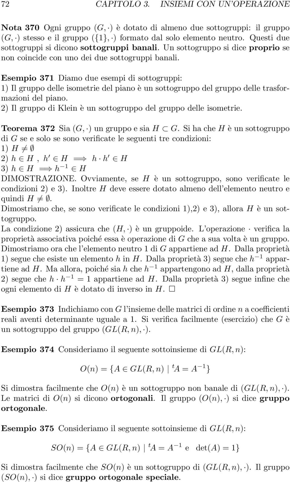 Esempio 371 Diamo due esempi di sottogruppi: 1) Il gruppo delle isometrie del piano è un sottogruppo del gruppo delle trasformazioni del piano.
