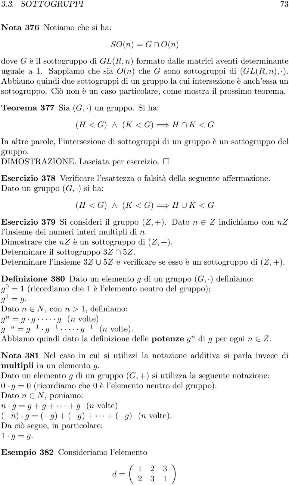 Ciò non è un caso particolare, come mostra il prossimo teorema. Teorema 377 Sia (G, ) un gruppo.