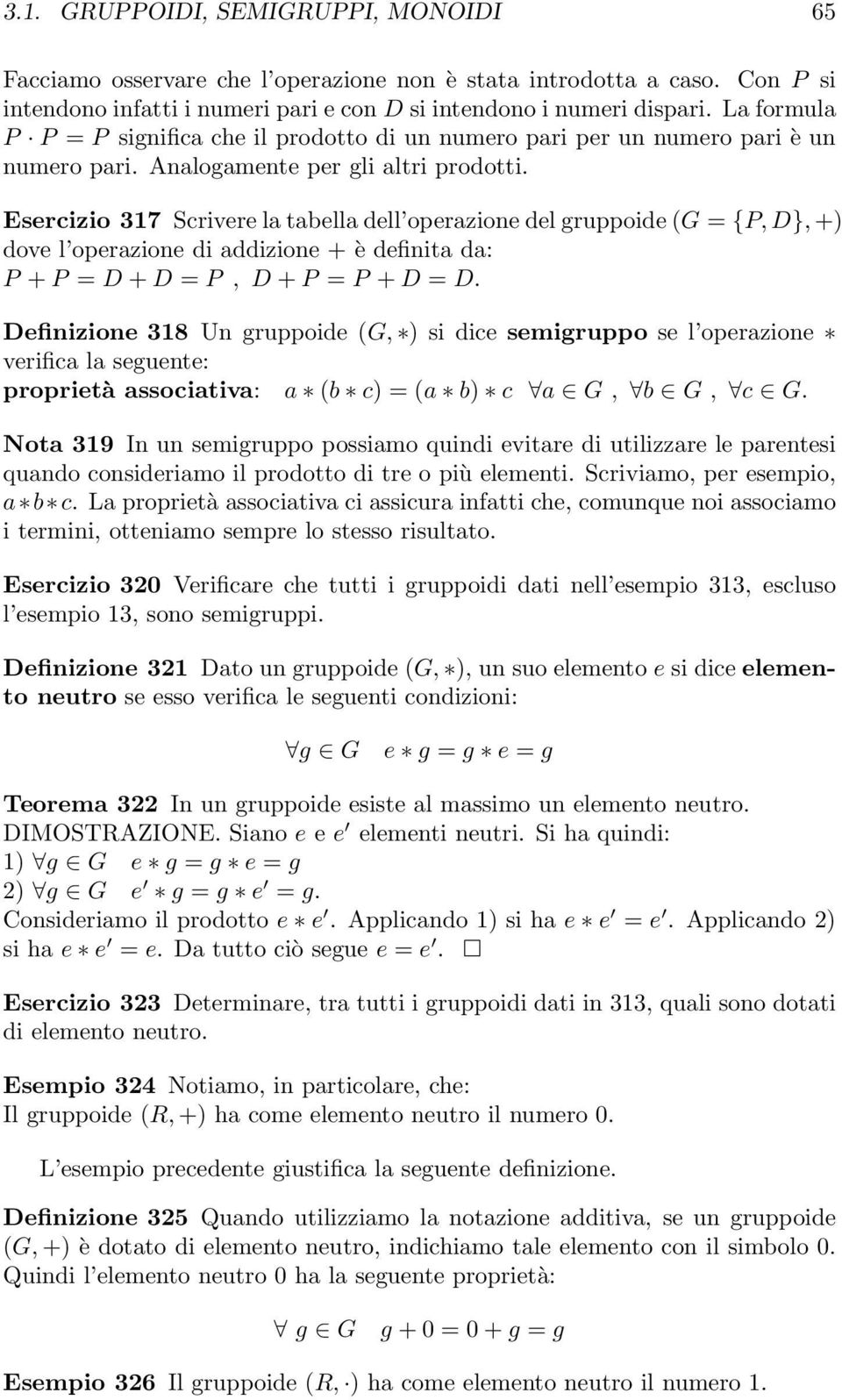 Esercizio 317 Scrivere la tabella dell operazione del gruppoide (G = {P, D}, +) dove l operazione di addizione + è definita da: P + P = D + D = P, D + P = P + D = D.