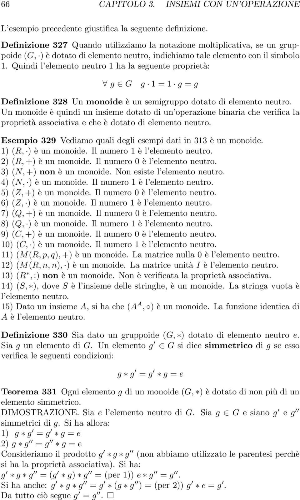 Quindi l elemento neutro 1 ha la seguente proprietà: g G g 1 = 1 g = g Definizione 328 Un monoide è un semigruppo dotato di elemento neutro.