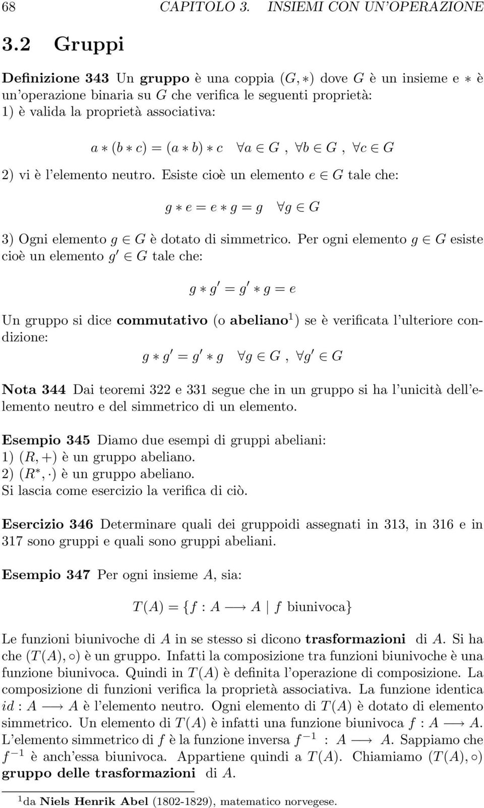 G, b G, c G 2) vi è l elemento neutro. Esiste cioè un elemento e G tale che: g e = e g = g g G 3) Ogni elemento g G è dotato di simmetrico.