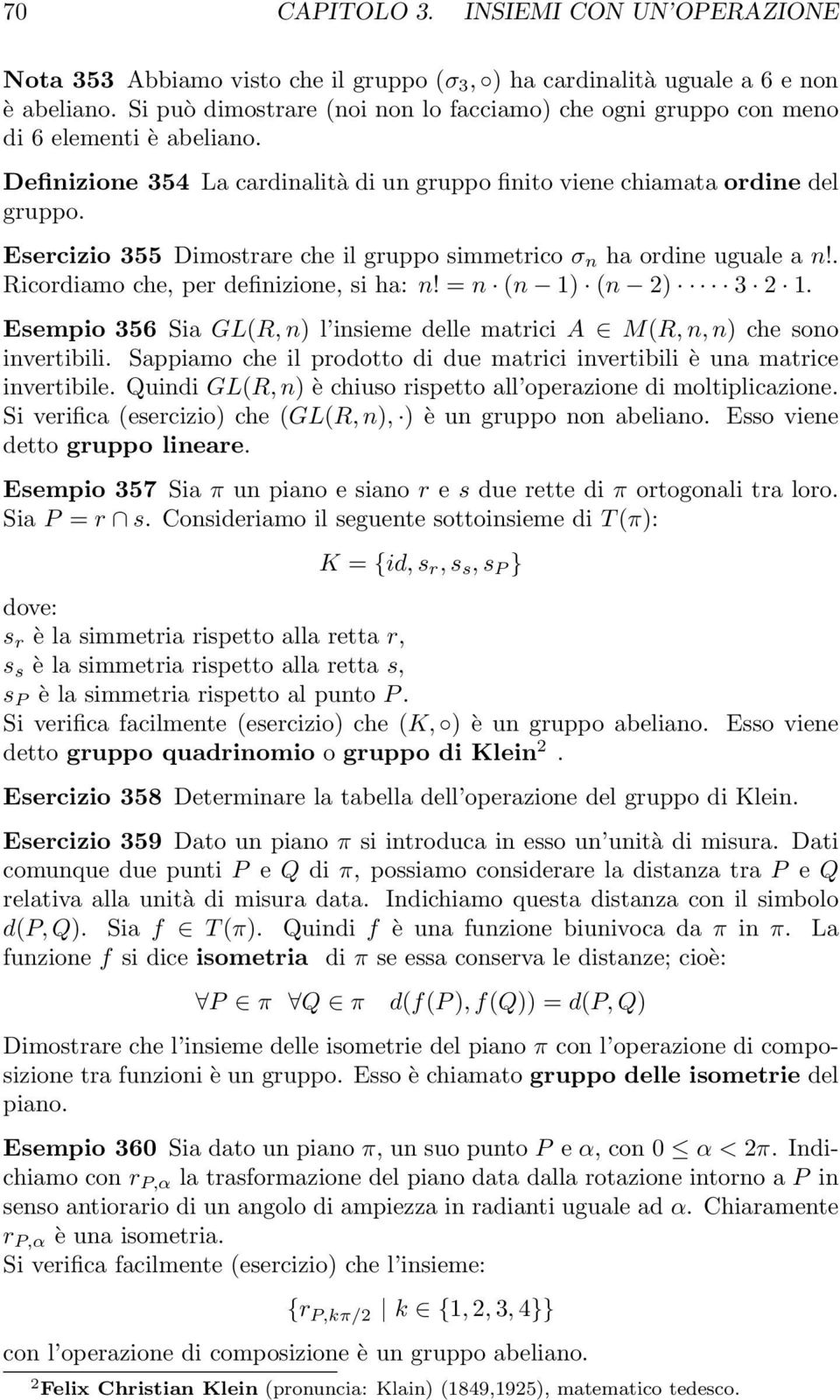 Esercizio 355 Dimostrare che il gruppo simmetrico σ n ha ordine uguale a n!. Ricordiamo che, per definizione, si ha: n! = n (n 1) (n 2) 3 2 1.