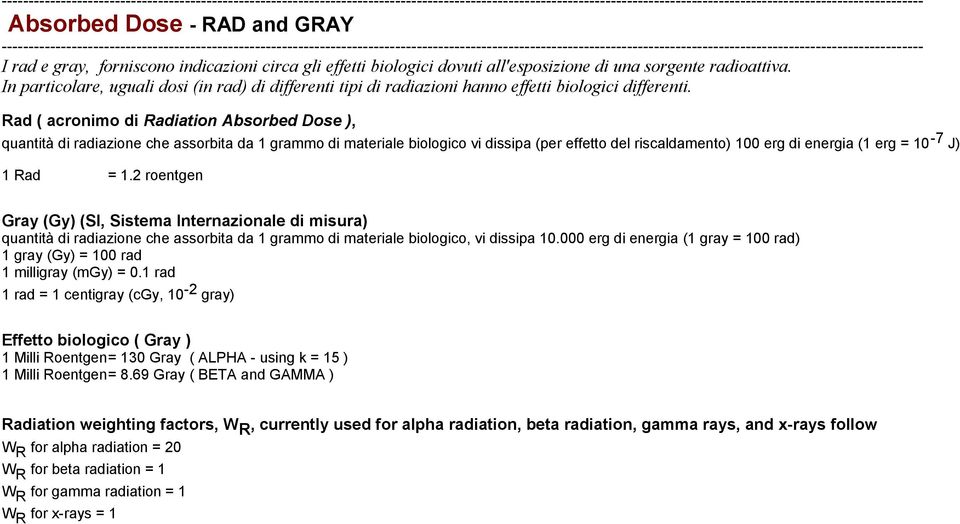 Rad ( acronimo di Radiation Absorbed Dose ), quantità di radiazione che assorbita da 1 grammo di materiale biologico vi dissipa (per effetto del riscaldamento) 100 erg di energia (1 erg = 10-7 J) 1