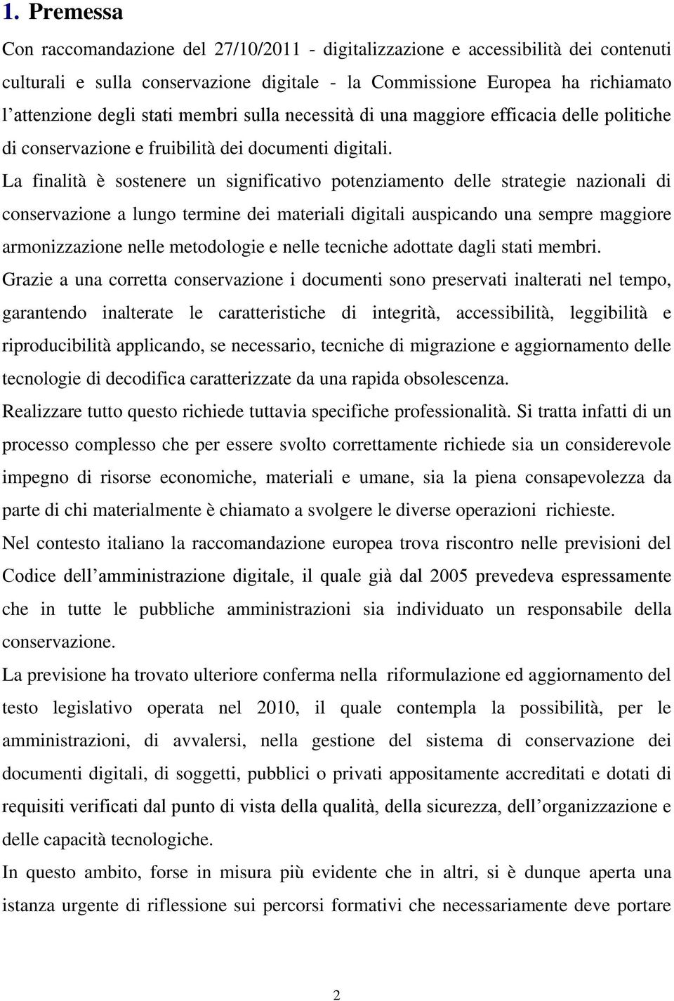 La finalità è sostenere un significativo potenziamento delle strategie nazionali di conservazione a lungo termine dei materiali digitali auspicando una sempre maggiore armonizzazione nelle