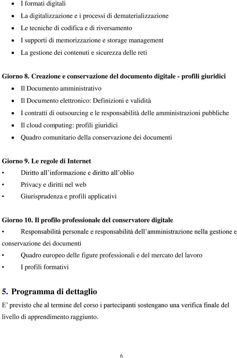 Creazione e conservazione del documento digitale - profili giuridici Il Documento amministrativo Il Documento elettronico: Definizioni e validità I contratti di outsourcing e le responsabilità delle