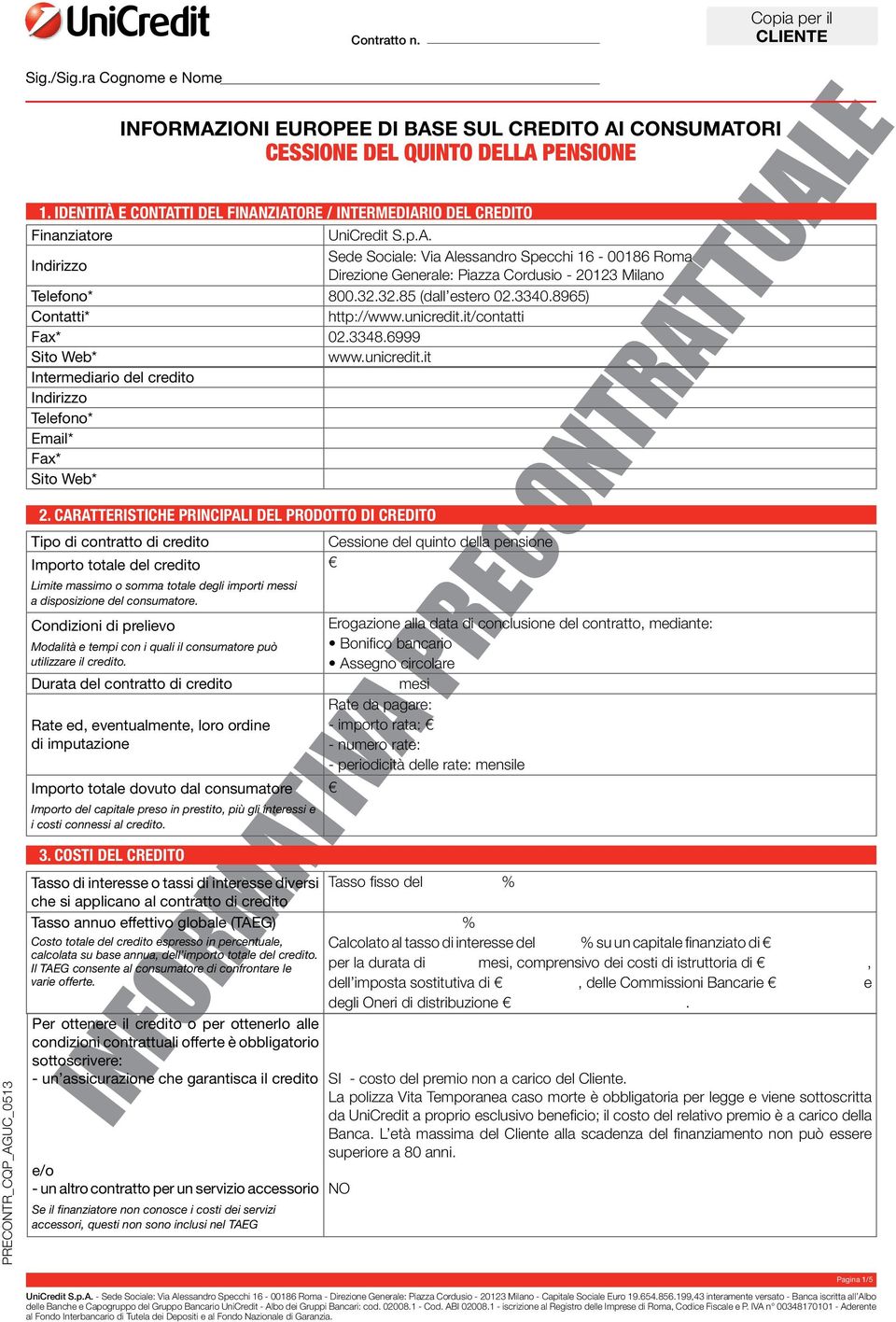 32.32.85 (dall estero 02.3340.8965) Contatti* http://www.unicredit.it/contatti Fax* 02.3348.6999 Sito Web* www.unicredit.it Intermediario del credito Telefono* Email* Fax* Sito Web* 2.