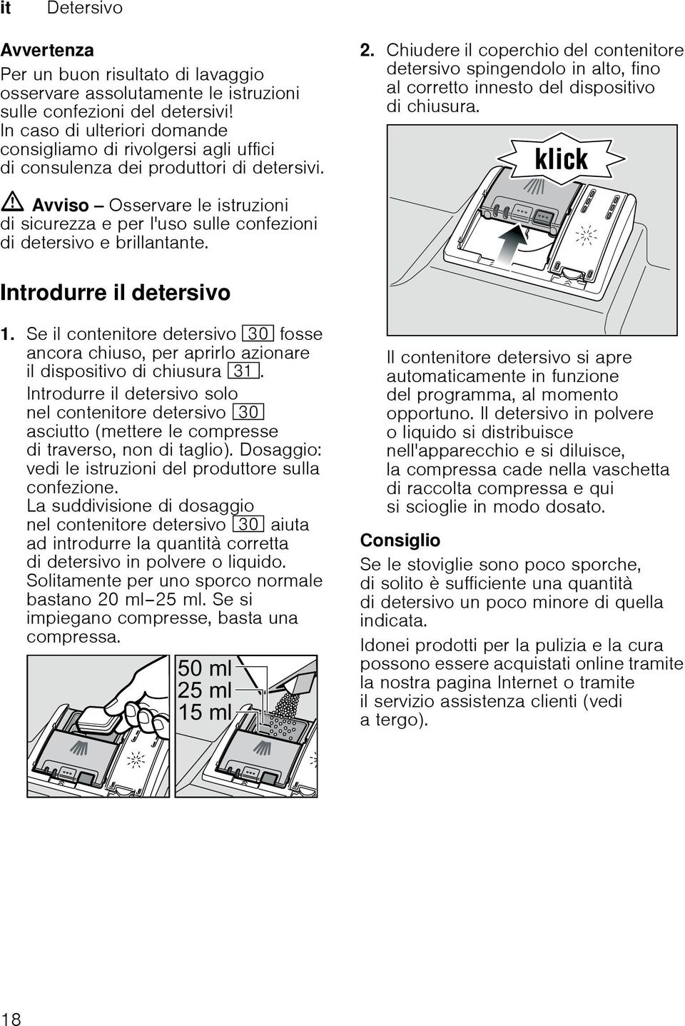 Chiudere il coperchio del contenitore detersivo spingendolo in alto, fino al corretto innesto del dispositivo di chiusura.