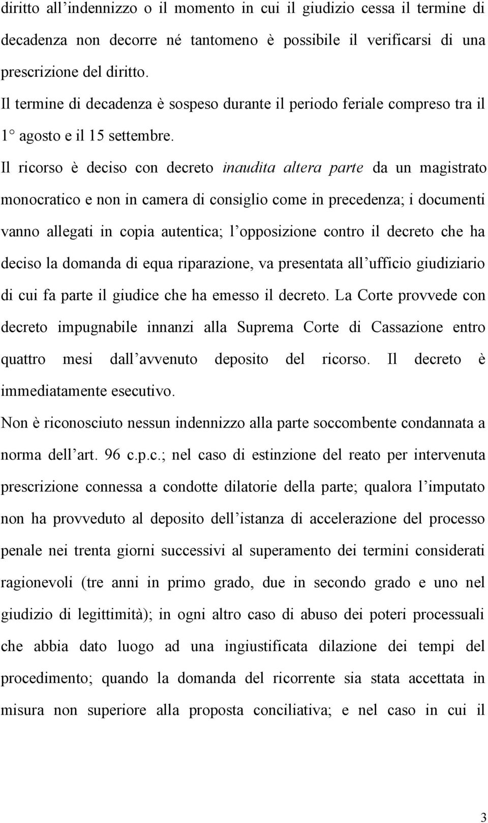 Il ricorso è deciso con decreto inaudita altera parte da un magistrato monocratico e non in camera di consiglio come in precedenza; i documenti vanno allegati in copia autentica; l opposizione contro