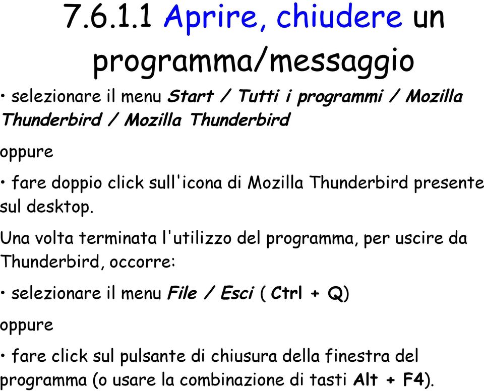 Mozilla Thunderbird oppure fare doppio click sull'icona di Mozilla Thunderbird presente sul desktop.