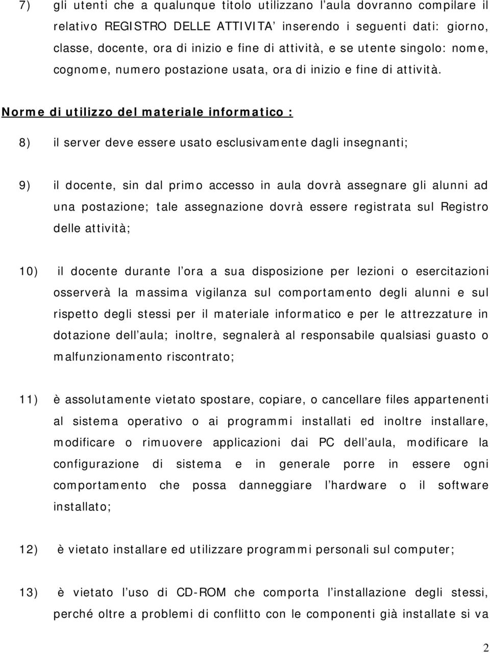 Norme di utilizzo del materiale informatico : 8) il server deve essere usato esclusivamente dagli insegnanti; 9) il docente, sin dal primo accesso in aula dovrà assegnare gli alunni ad una