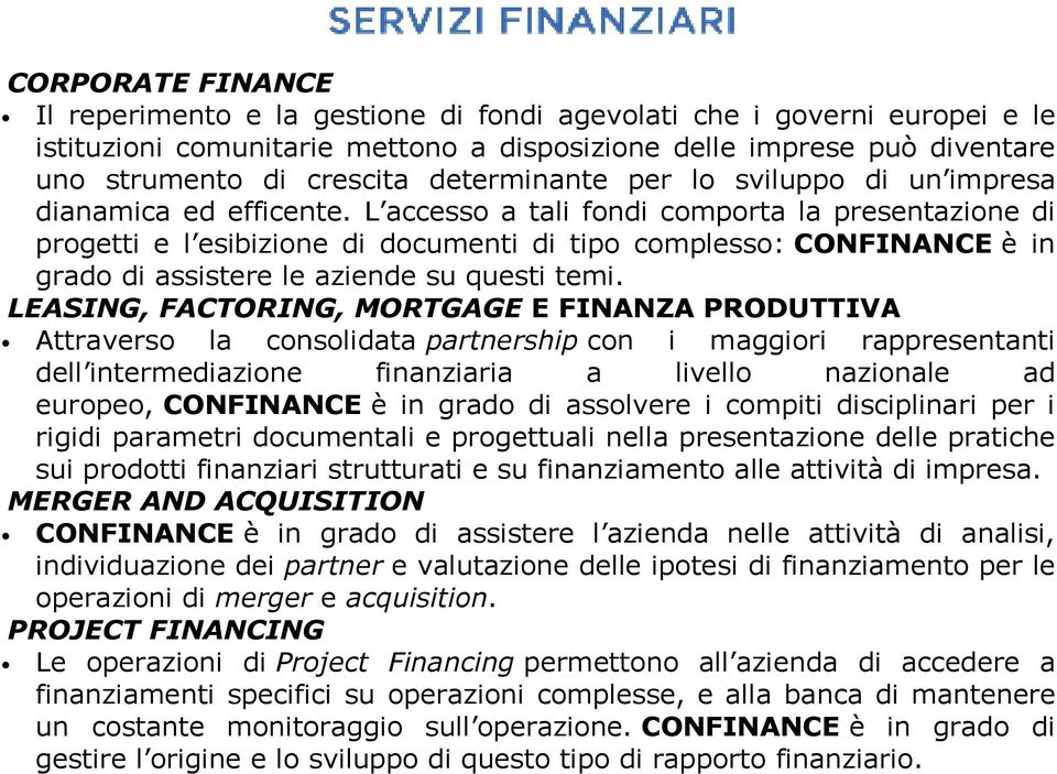 L accesso a tali fondi comporta la presentazione di progetti e l esibizione di documenti di tipo complesso: CONFINANCE è in grado di assistere le aziende su questi temi.