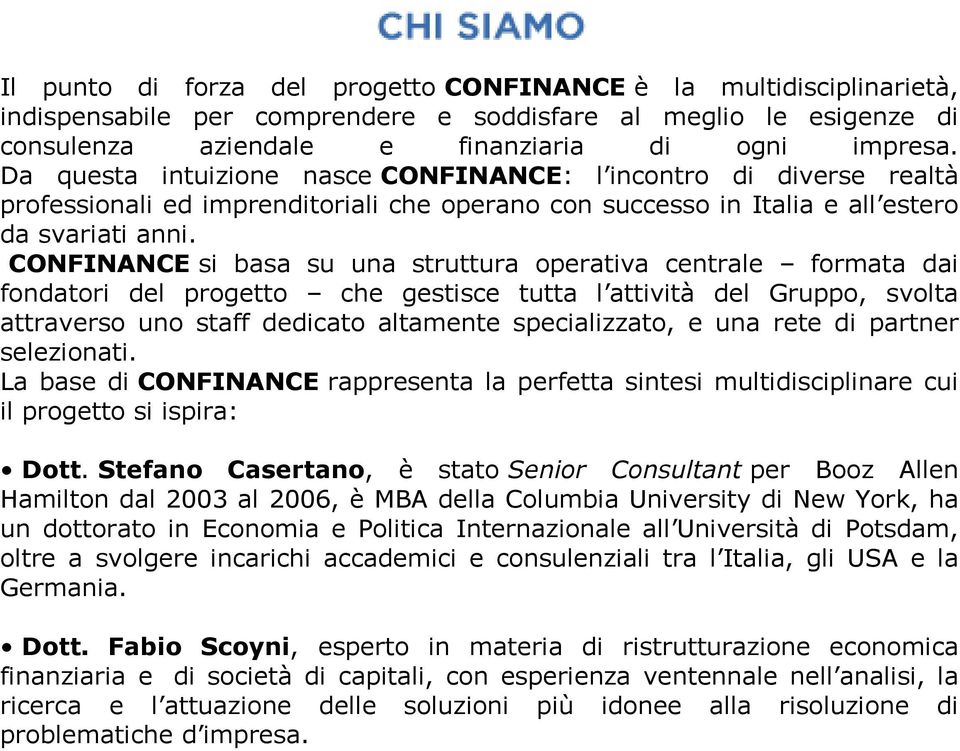 CONFINANCE si basa su una struttura operativa centrale formata dai fondatori del progetto che gestisce tutta l attività del Gruppo, svolta attraverso uno staff dedicato altamente specializzato, e una