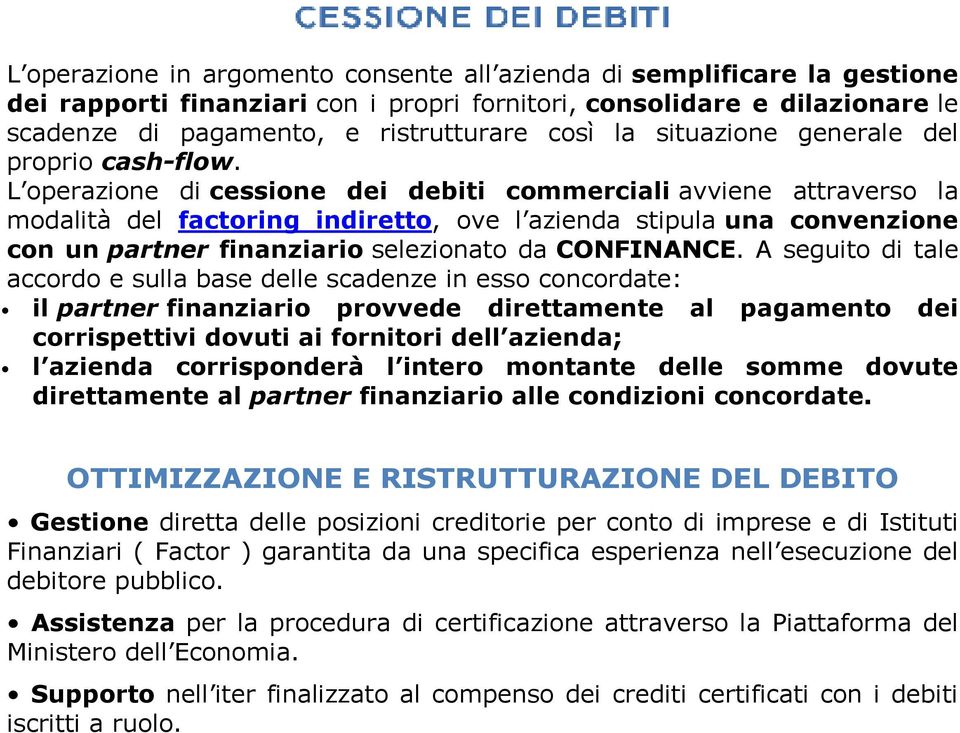 L operazione di cessione dei debiti commerciali avviene attraverso la modalità del factoring indiretto, ove l azienda stipula una convenzione con un partner finanziario selezionato da CONFINANCE.