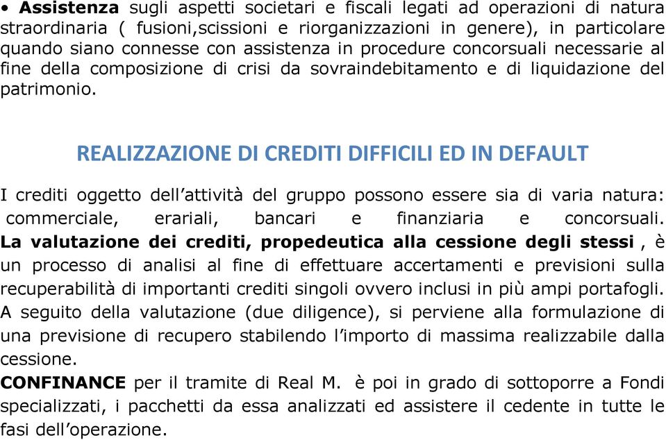 REALIZZAZIONE DI CREDITI DIFFICILI ED IN DEFAULT I crediti oggetto dell attività del gruppo possono essere sia di varia natura: commerciale, erariali, bancari e finanziaria e concorsuali.