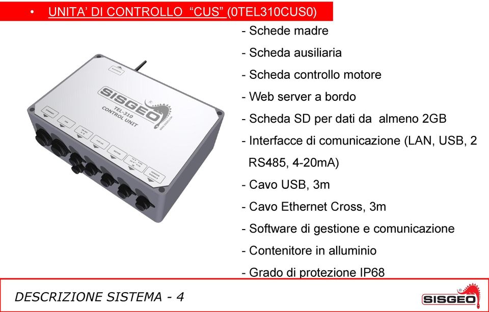 (LAN, USB, 2 RS485, 4-20mA) - Cavo USB, 3m - Cavo Ethernet Cross, 3m - Software di gestione