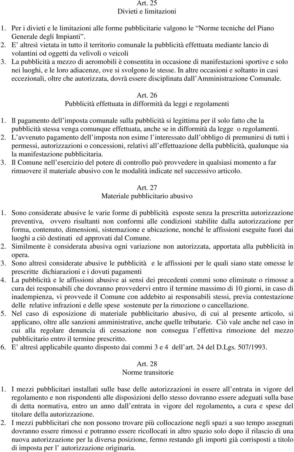 In altre occasioni e soltanto in casi eccezionali, oltre che autorizzata, dovrà essere disciplinata dall Amministrazione Comunale. Art. 26 Pubblicità effettuata in difformità da leggi e regolamenti 1.