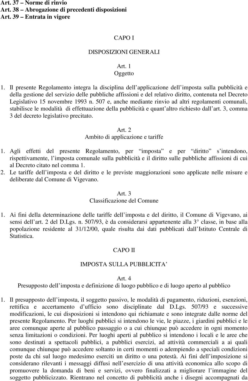 Legislativo 15 novembre 1993 n. 507 e, anche mediante rinvio ad altri regolamenti comunali, stabilisce le modalità di effettuazione della pubblicità e quant altro richiesto dall art.