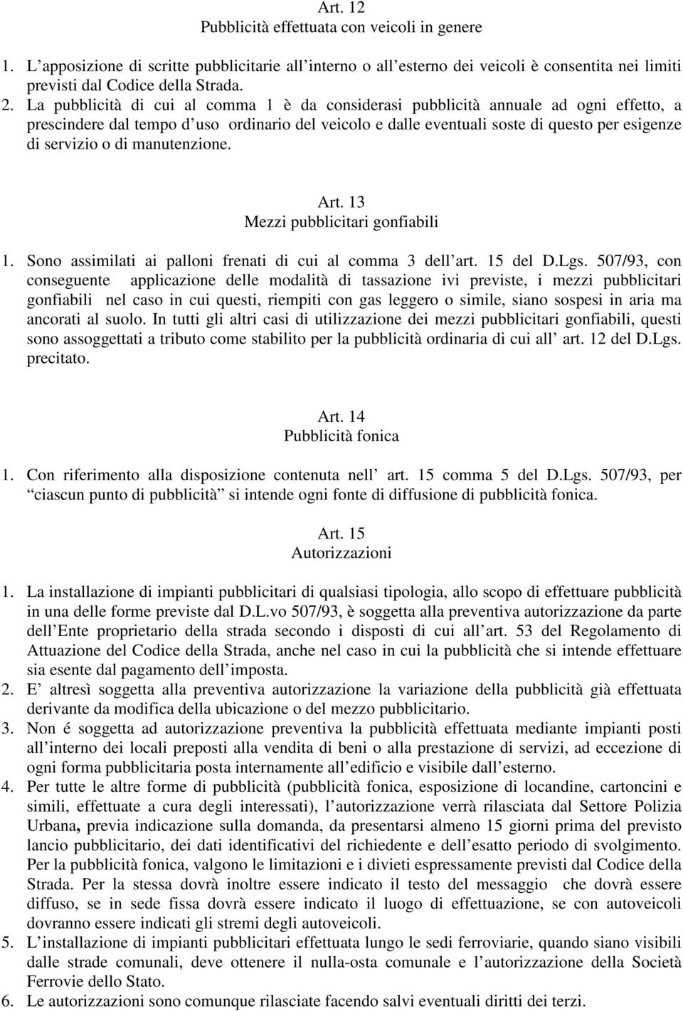 di manutenzione. Art. 13 Mezzi pubblicitari gonfiabili 1. Sono assimilati ai palloni frenati di cui al comma 3 dell art. 15 del D.Lgs.