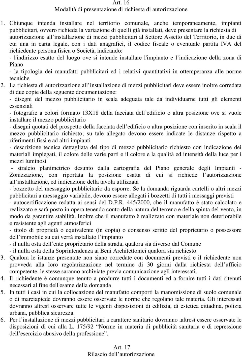 autorizzazione all installazione di mezzi pubblicitari al Settore Assetto del Territorio, in due di cui una in carta legale, con i dati anagrafici, il codice fiscale o eventuale partita IVA del