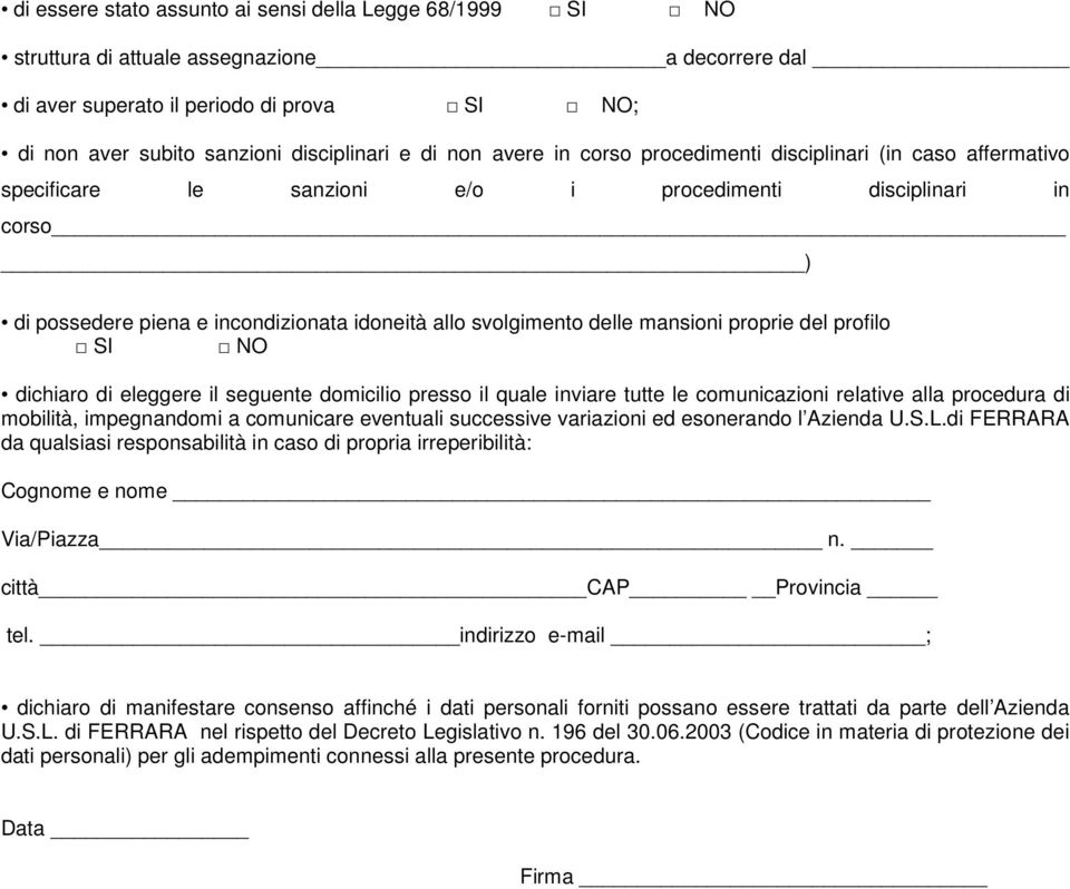 affermativo specificare le sanzioni e/o i procedimenti disciplinari in corso ) di possedere piena e incondizionata idoneità allo svolgimento delle mansioni proprie del profilo SI NO dichiaro di