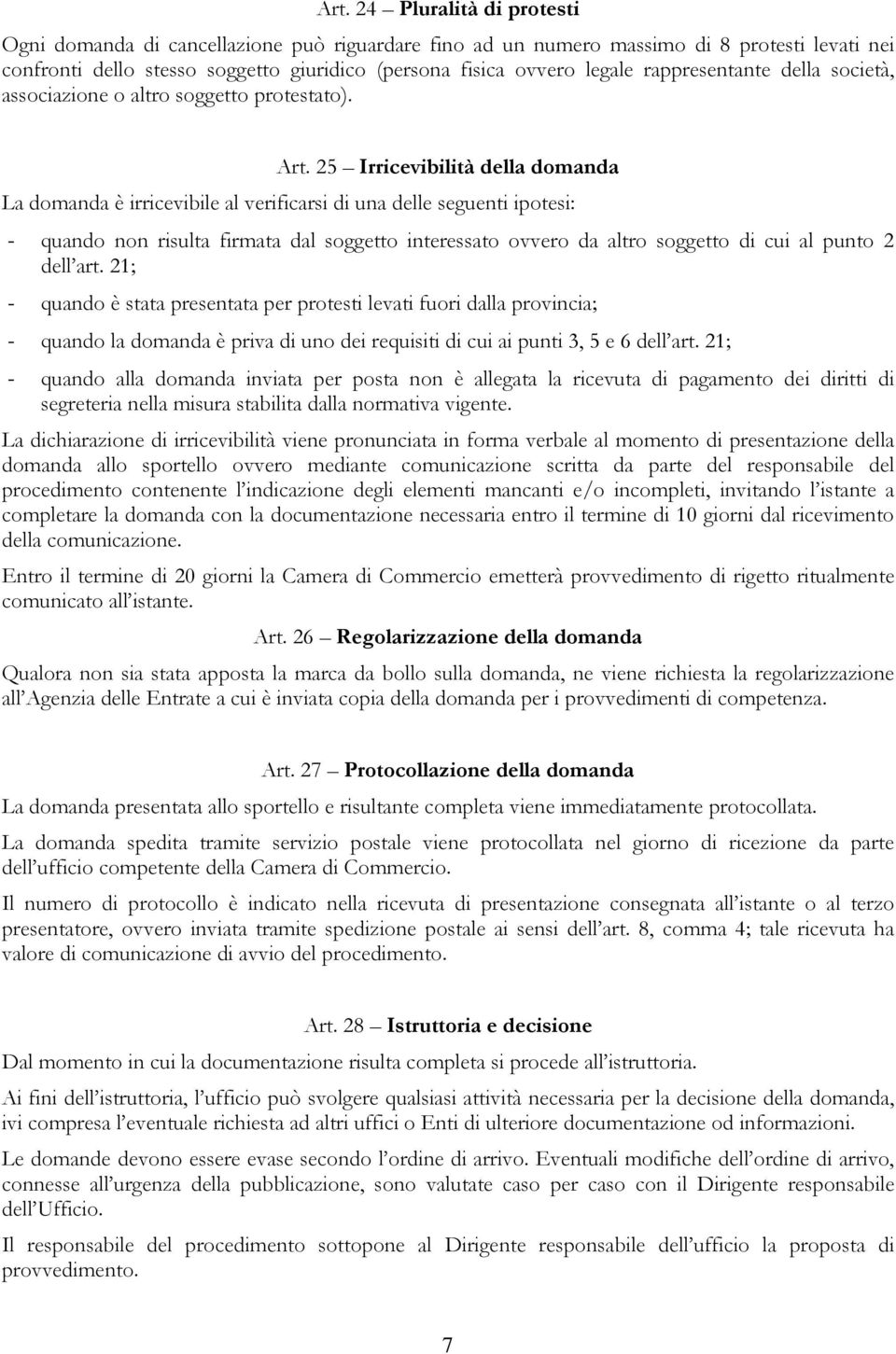 25 Irricevibilità della domanda La domanda è irricevibile al verificarsi di una delle seguenti ipotesi: - quando non risulta firmata dal soggetto interessato ovvero da altro soggetto di cui al punto