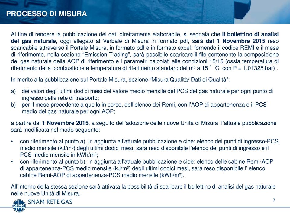 possibile scaricare il file contenente la composizione del gas naturale della AOP di riferimento e i parametri calcolati alle condizioni 15/15 (ossia temperatura di riferimento della combustione e