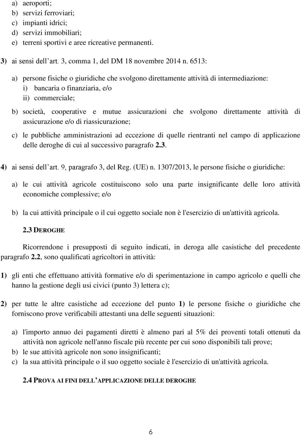 direttamente attività di assicurazione e/o di riassicurazione; c) le pubbliche amministrazioni ad eccezione di quelle rientranti nel campo di applicazione delle deroghe di cui al successivo paragrafo