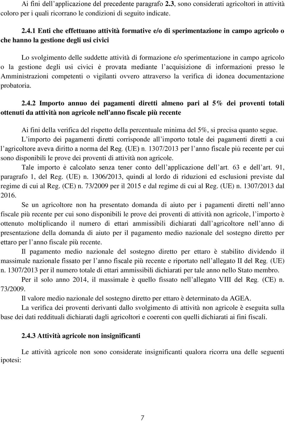 campo agricolo o la gestione degli usi civici è provata mediante l acquisizione di informazioni presso le Amministrazioni competenti o vigilanti ovvero attraverso la verifica di idonea documentazione