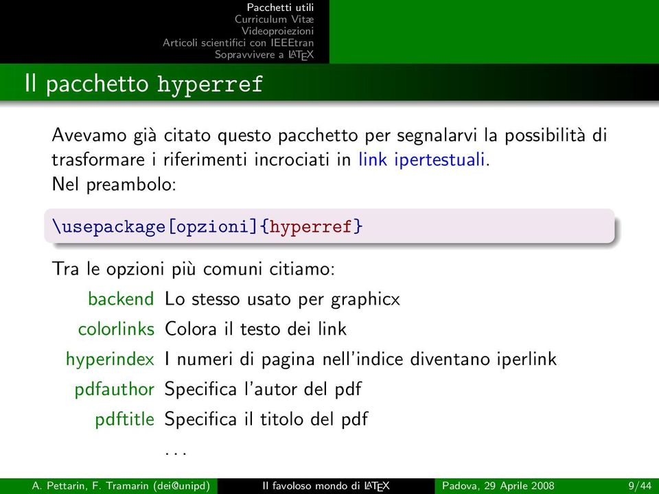 Nel preambolo: \usepackage[opzioni]{hyperref} Tra le opzioni più comuni citiamo: backend Lo stesso usato per graphicx colorlinks