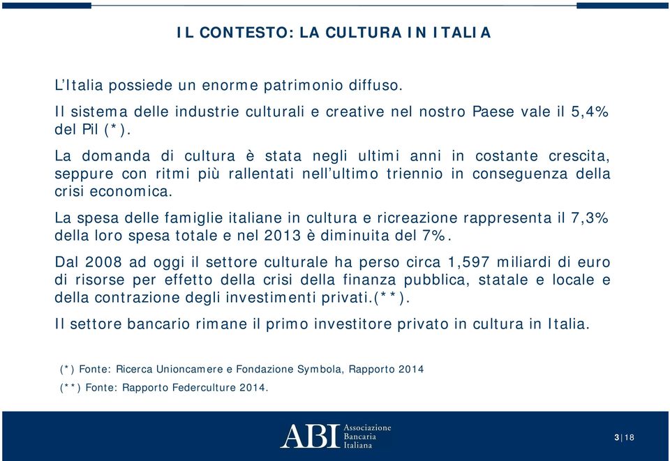 La spesa delle famiglie italiane in cultura e ricreazione rappresenta il 7,3% della loro spesa totale e nel 2013 è diminuita del 7%.