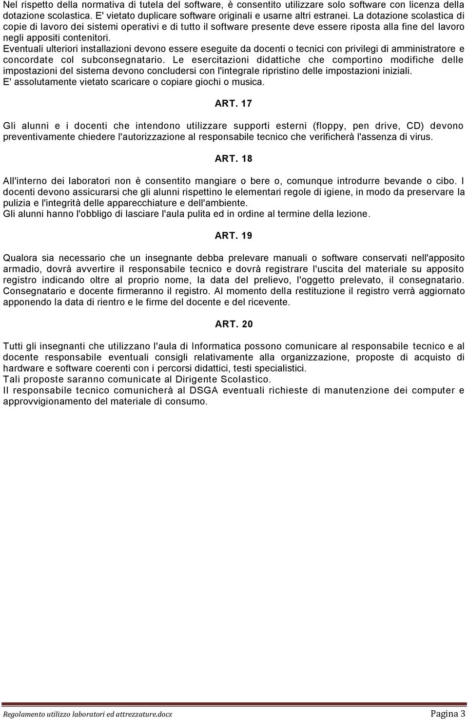 Eventuali ulteriori installazioni devono essere eseguite da docenti o tecnici con privilegi di amministratore e concordate col subconsegnatario.