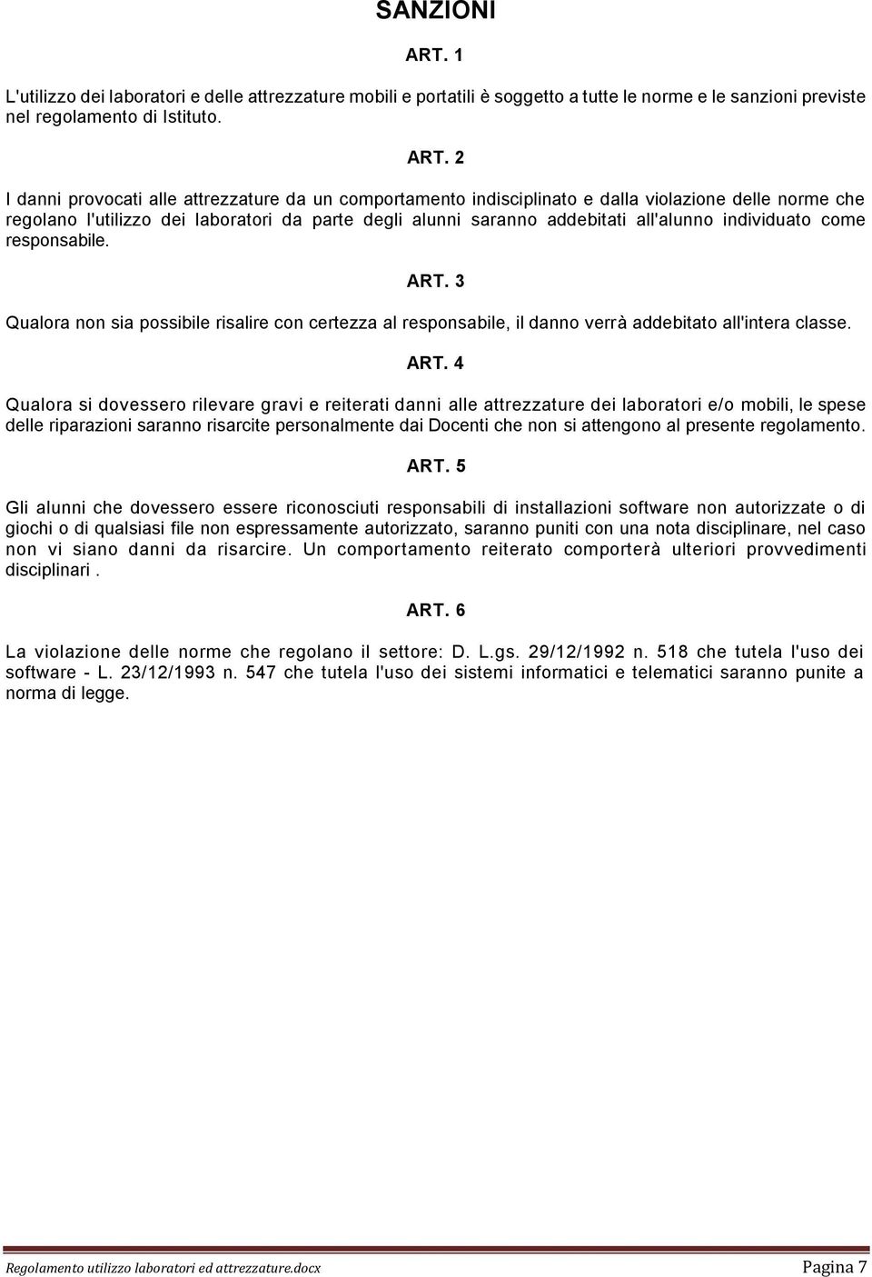 individuato come responsabile. Qualora non sia possibile risalire con certezza al responsabile, il danno verrà addebitato all'intera classe.