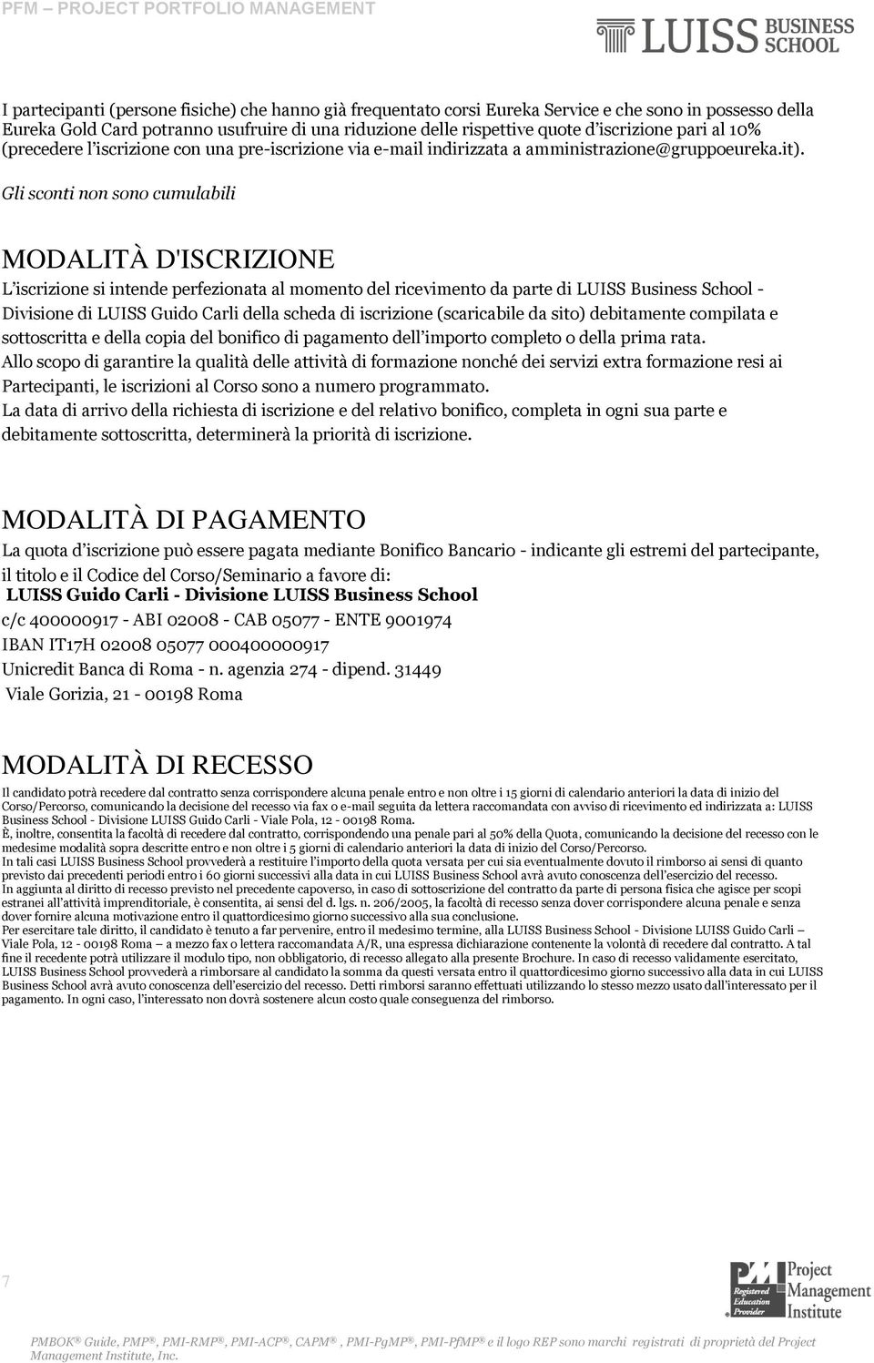 Gli sconti non sono cumulabili MODALITÀ D'ISCRIZIONE L iscrizione si intende perfezionata al momento del ricevimento da parte di LUISS Business School - Divisione di LUISS Guido Carli della scheda di