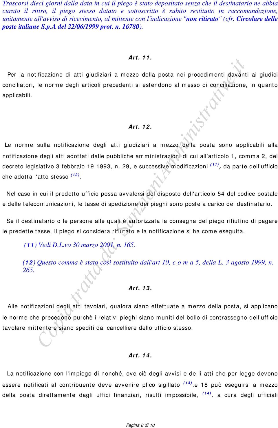 Per la notificazione di atti giudiziari a mezzo della posta nei procedimenti davanti ai giudici conciliatori, le norme degli articoli precedenti si estendono al messo di conciliazione, in quanto