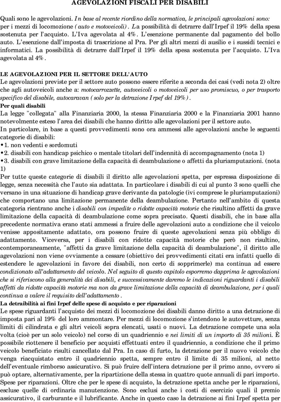 L esenzione dall imposta di trascrizione al Pra. Per gli altri mezzi di ausilio e i sussidi tecnici e informatici. La possibilità di detrarre dall Irpef il 19% della spesa sostenuta per l acquisto.